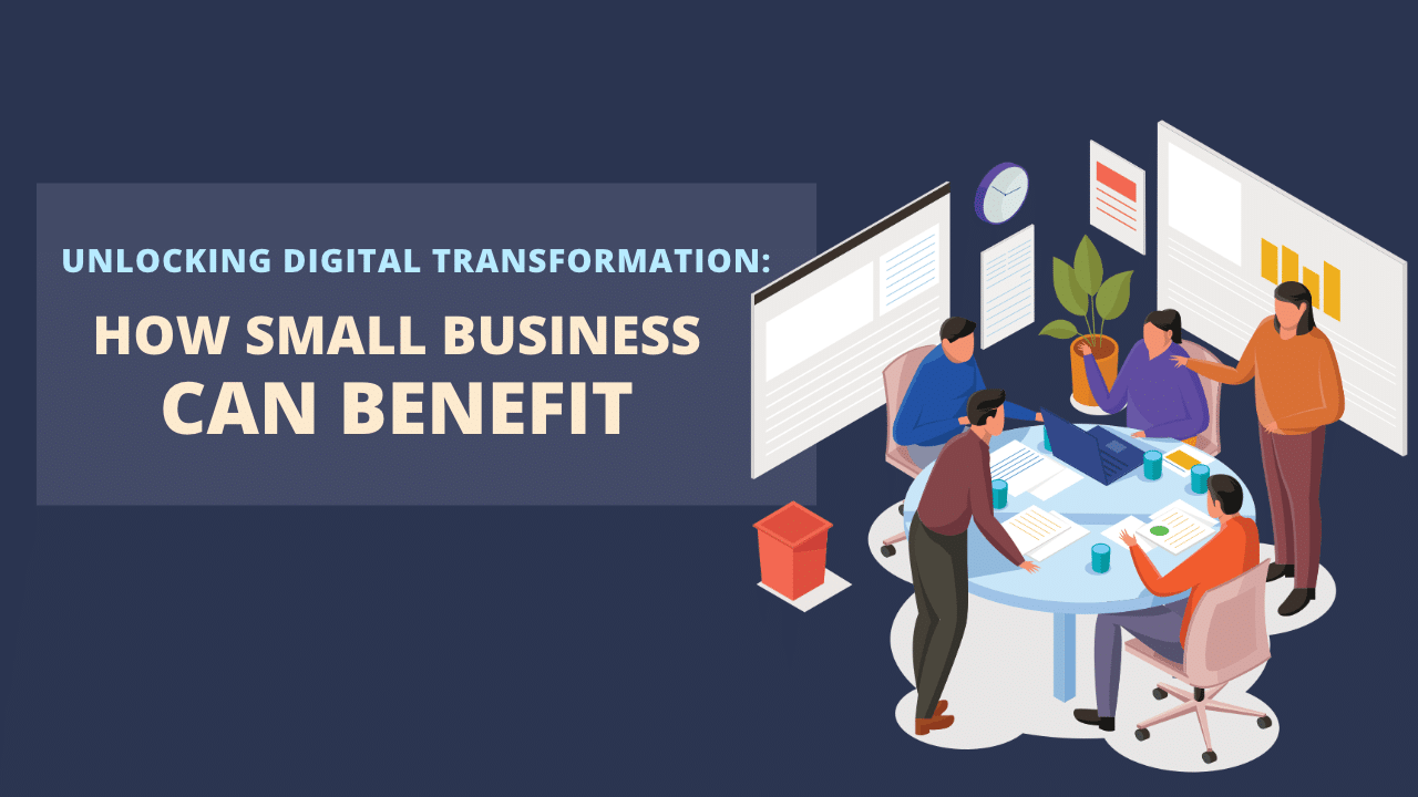 Unlocking Digital Transformation: How Small Business Can Benefit